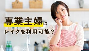 専業主婦はレイクでお金を借りられる?収入なしの主婦が借入れる方法も解説!