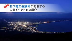青森県むつ市の魅力やむつ商工会議所が開催する人気イベントをご紹介!
