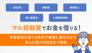 マル経融資の審査に通る方法は?事業資金を借りる条件や審査に落ちた際の対処法まで解説
