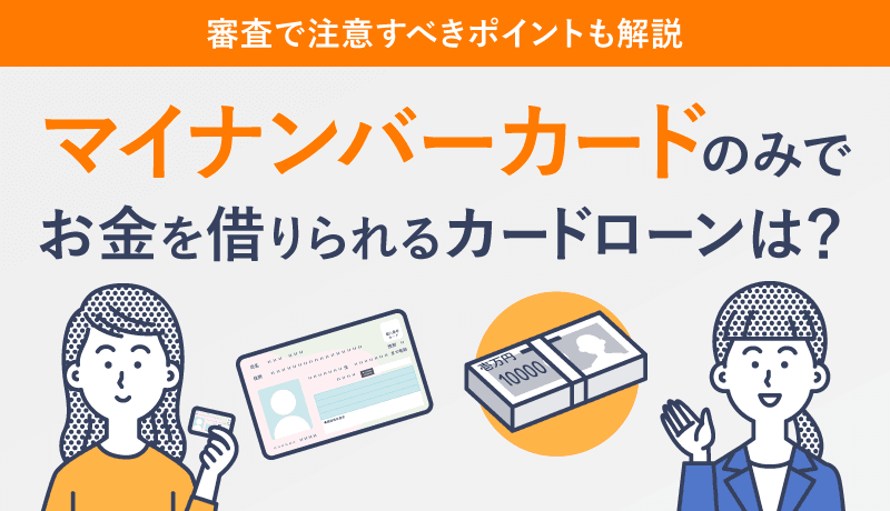 マイナンバーカードのみでお金を借りられるカードローンは？審査で注意すべきポイントも解説